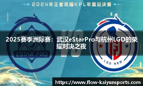 2025赛季洲际赛：武汉eStarPro与杭州LGD的荣耀对决之夜