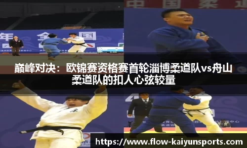 巅峰对决：欧锦赛资格赛首轮淄博柔道队vs舟山柔道队的扣人心弦较量