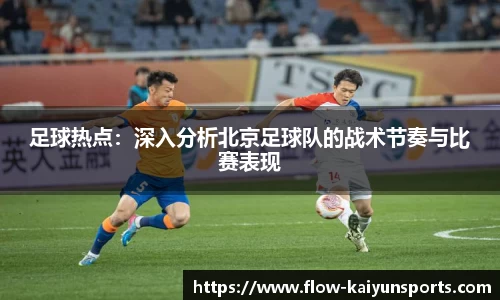 足球热点：深入分析北京足球队的战术节奏与比赛表现