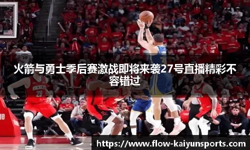 火箭与勇士季后赛激战即将来袭27号直播精彩不容错过